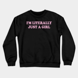 i'm literally just a girl Crewneck Sweatshirt